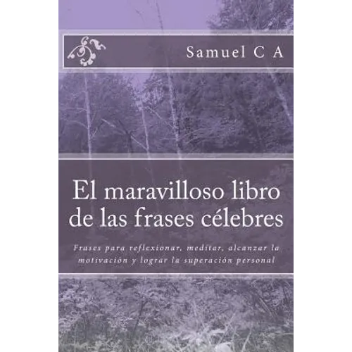 El maravilloso libro de las frases célebres: Frases para reflexionar, meditar, alcanzar la motivación y lograr la superación personal