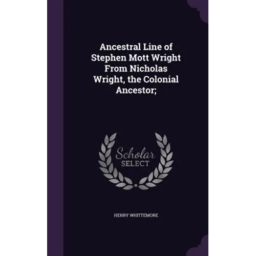 Ancestral Line of Stephen Mott Wright From Nicholas Wright, the Colonial Ancestor;