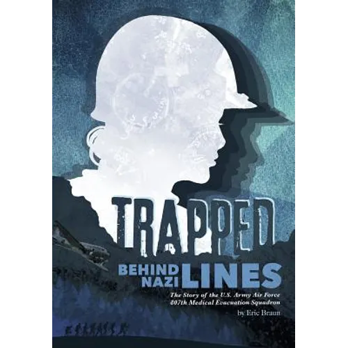 Trapped Behind Nazi Lines: The Story of the U.S. Army Air Force 807th Medical Evacuation Squadron