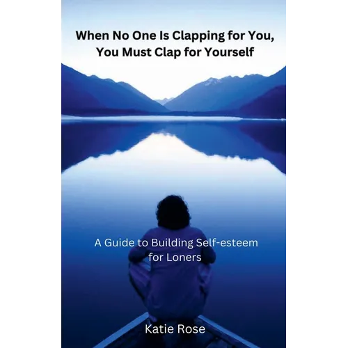 When No One is Clapping for You, You Must Clap for Yourself