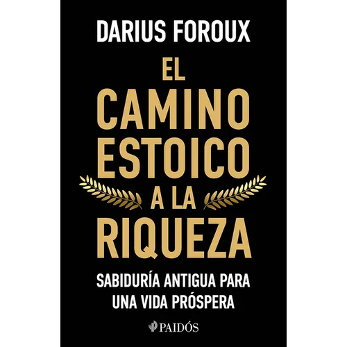 El Camino Estoico a la Riqueza: Sabiduría Antigua Para Una Vida Próspera / The Stoic Path to Wealth: Ancient Wisdom for Enduring Prosperity