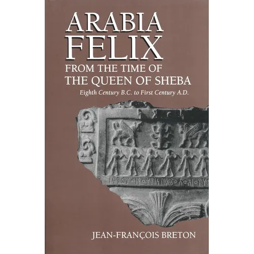 Arabia Felix From The Time Of The Queen Of Sheba: Eighth Century B.C. to First Century A.D.