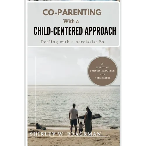 Co-Parenting with a Child-Centered Approach: Dealing with a Narcissist Ex