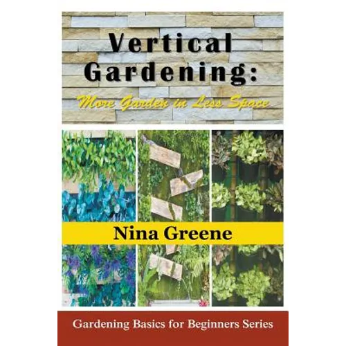 Vertical Gardening: More Garden in Less Space (Large Print): Gardening Basics for Beginners Series