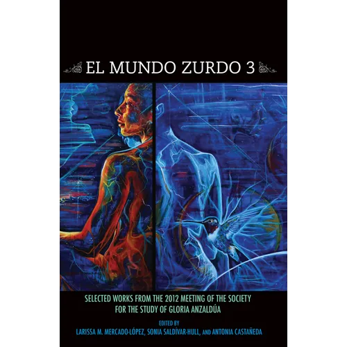 El Mundo Zurdo 3: Selected Works from the 2012 Meetings of the Society for the Study of Gloria Anzaldúa