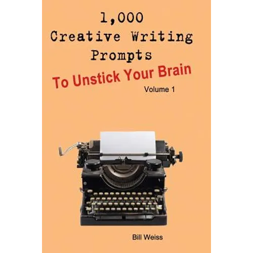 1,000 Creative Writing Prompts to Unstick Your Brain - Volume 1: 1,000 Creative Writing Prompts to End Writer