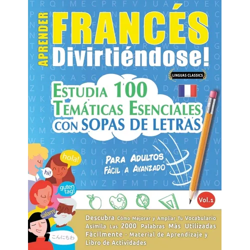 Aprender Francés Divirtiéndose! - Para Adultos: Fácil a Avanzado - Estudia 100 Temáticas Esenciales Con Sopas de Letras - Vol.1