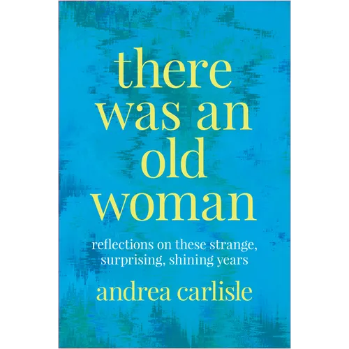 There Was an Old Woman: Reflections on These Strange, Surprising, Shining Years