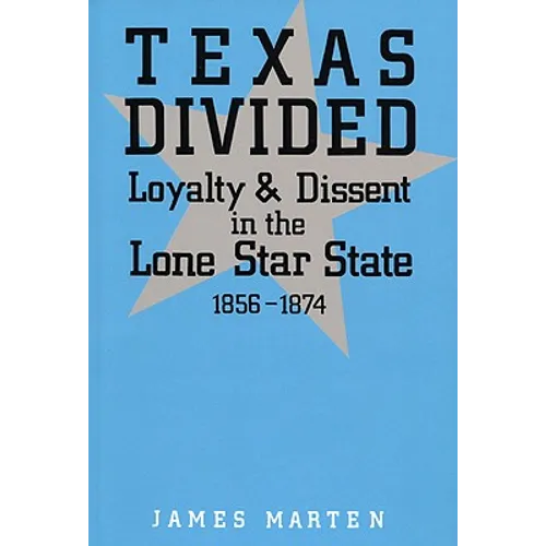 Texas Divided: Loyalty and Dissent in the Lone Star State, 1856-1874
