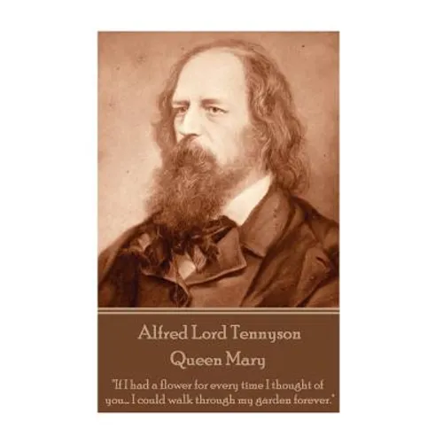 Alfred Lord Tennyson - Queen Mary: "If I had a flower for every time I thought of you... I could walk through my garden forever."