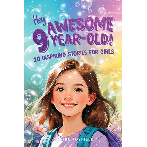 Hey Awesome 9-Year-Old! 20 Inspiring Stories for Girls: Heartwarming Tales of Confidence, Friendship, Kindness, Creativity, and Celebrating Yourself