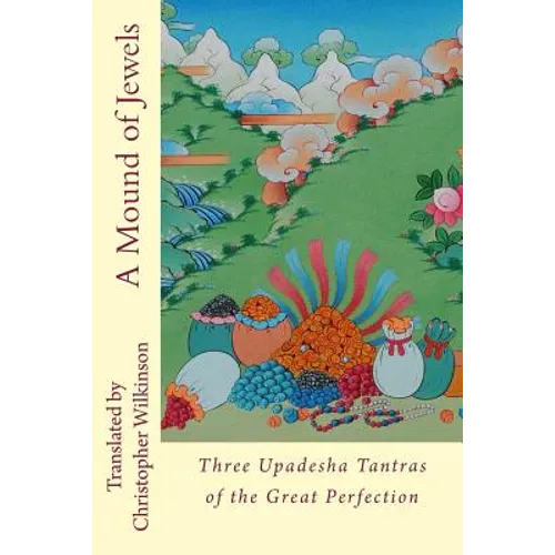 A Mound of Jewels: Three Upadesha Tantras of the Great Perfection