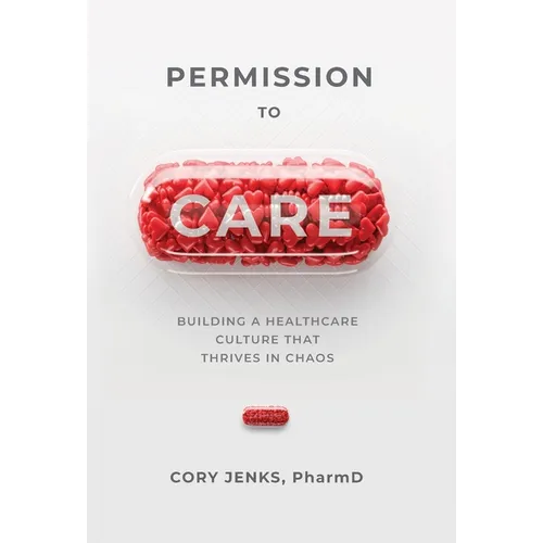 Permission to Care: Building a Healthcare Culture That Thrives in Chaos