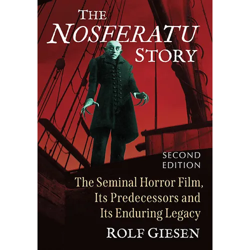 The Nosferatu Story: The Seminal Horror Film, Its Predecessors and Its Enduring Legacy, 2D Ed.
