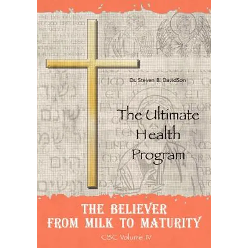 The Believer from Milk to Maturity: The Ultimate Health Guide