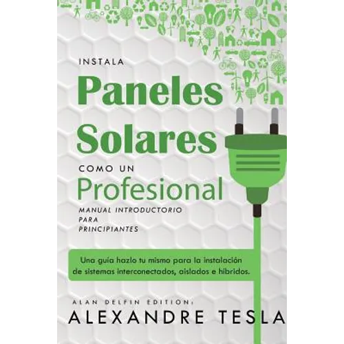 Instala Paneles Solares Como Un Profesional Manual Introductorio Para Principiantes: Una Gu