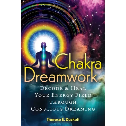 Chakra Dreamwork: Decode and Heal Your Energy Field Through Conscious Dreaming