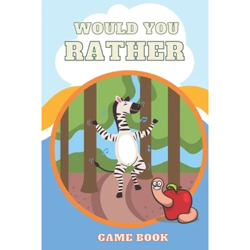 Would You Rather Game Book,: Funny And Hilarious Would You Rather Questions For Kids.