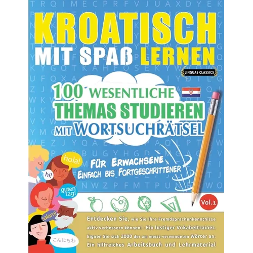Kroatisch Mit Spaß Lernen - Für Erwachsene: Einfach Bis Fortgeschrittener - 100 Wesentliche Themas Studieren Mit Wortsuchrätsel - Vol.1