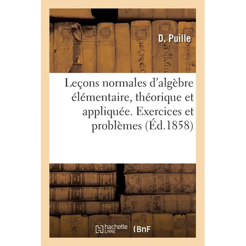 Leçons normales d'algèbre élémentaire, théorique et appliquée