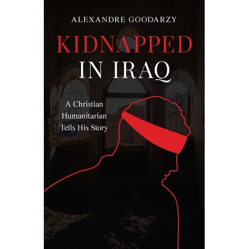 Kidnapped in Iraq: A Christian Humanitarian Tells His Story
