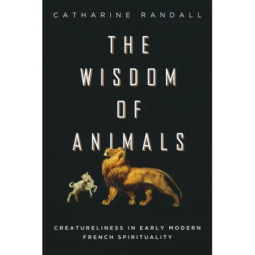 Wisdom of Animals: Creatureliness in Early Modern French Spirituality - Paperback