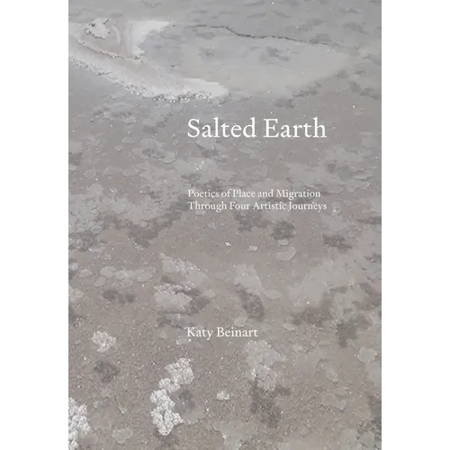 Salted Earth: Poetics of Place and Migration Through Four Journeys in Search of Salt