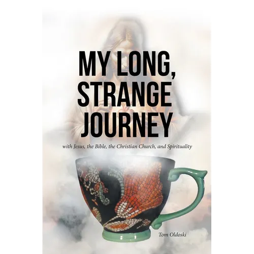 My Long, Strange Journey: with Jesus, the Bible, the Christian Church, and Spirituality
