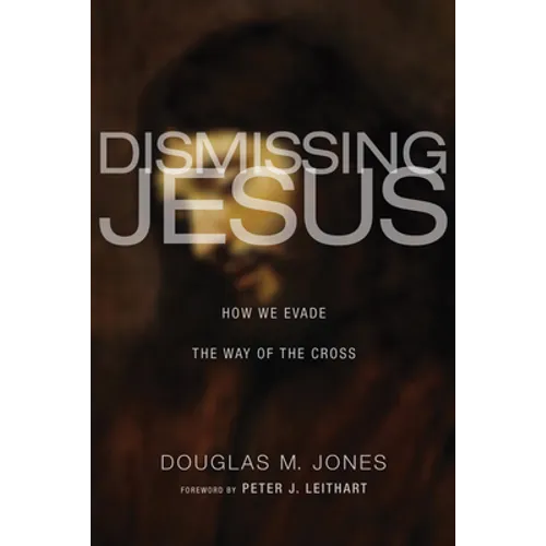 Dismissing Jesus: How We Evade the Way of the Cross
