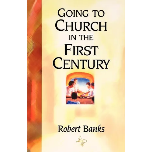 Going To Church in the First Century: An Eyewitness Narrative of Early Christian Worship and Community Life