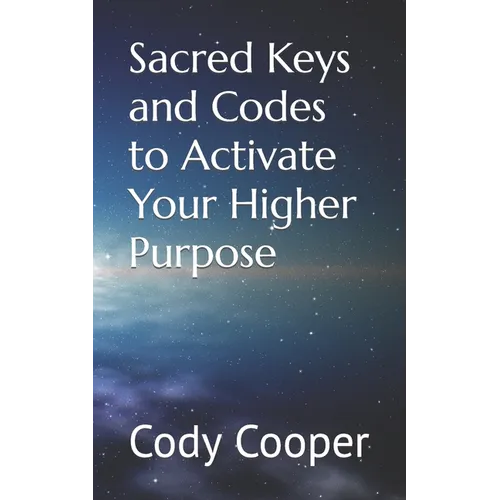 Sacred Keys and Codes to Activate Your Higher Purpose