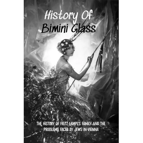 History Of Bimini Glass: The History Of Fritz Lampl's Family And The Problems Faced By Jews In Vienna: Story Of The Glassmakers