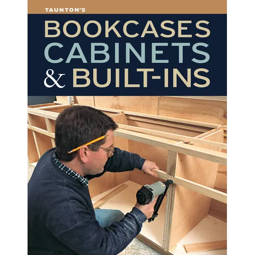 Bookcases, Cabinets & Built-Ins: The Maker's Guide to Custom Storage