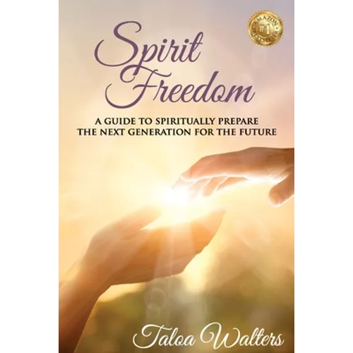 Spirit Freedom: A Guide to Spiritually Prepare the Next Generation for the Future