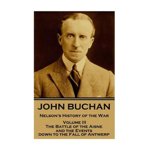 John Buchan - Nelson's History of the War - Volume III (of XXIV): The Battle of the Aisne and the Events down to the Fall of Antwerp.
