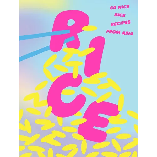 Rice: 80 Nice Rice Recipes from Asia