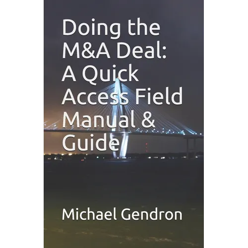 Doing the M&A Deal: A Quick Access Field Manual & Guide