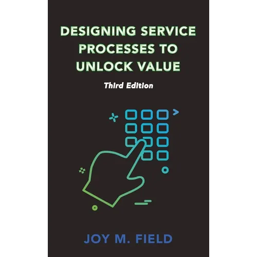 Designing Service Processes to Unlock Value, Third Edition