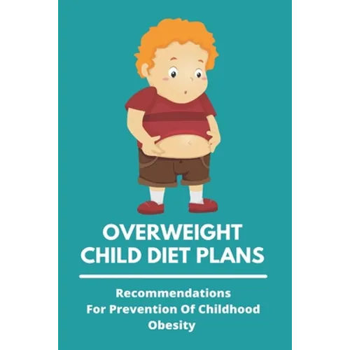 Overweight Child Diet Plans: Recommendations For Prevention Of Childhood Obesity: Childhood Obesity Definition
