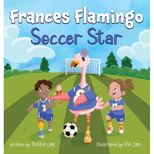 Frances Flamingo Soccer Star: Frances Flamingo Soccer Star: Picture Book for Kids Age 4-8 About Teamwork, Confidence, and Fair Play