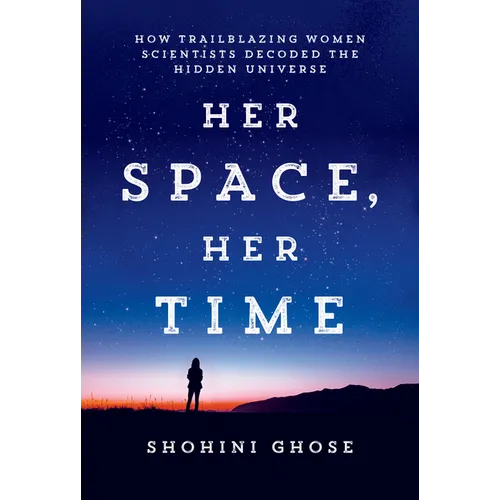 Her Space, Her Time: How Trailblazing Women Scientists Decoded the Hidden Universe
