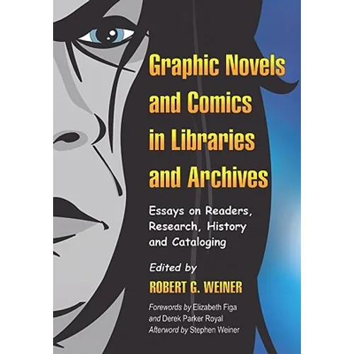 Graphic Novels and Comics in Libraries and Archives: Essays on Readers, Research, History and Cataloging