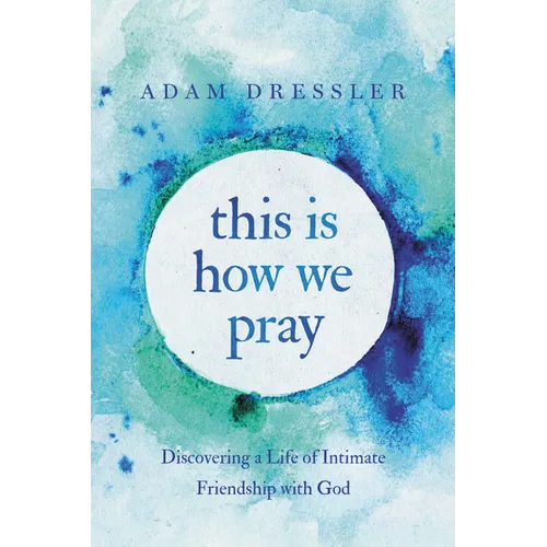 This Is How We Pray: Discovering a Life of Intimate Friendship with God