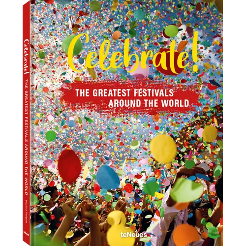 Celebrate!: The Greatest Festivals Around the World