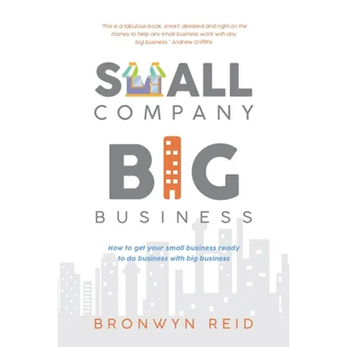Small Company Big Business: How to get your small business ready to do business with big business