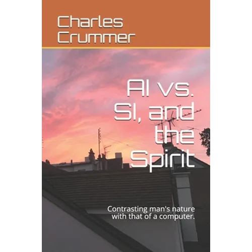 AI vs. SI, and the Spirit: Contrasting man's nature with that of a computer.