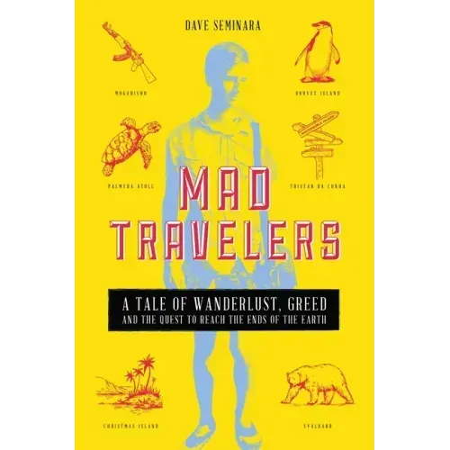 Mad Travelers: A Tale of Wanderlust, Greed and the Quest to Reach the Ends of the Earth