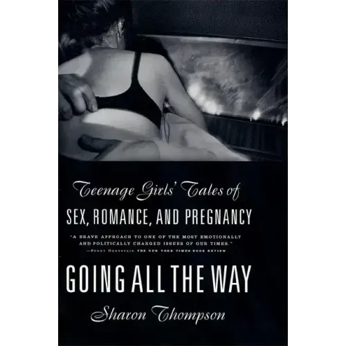 Going All the Way: Teenage Girls' Tales of Sex, Romance, and Pregnancy