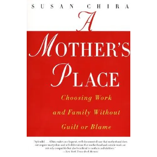 A Mother's Place: Choosing Work and Family Without Guilt or Blame