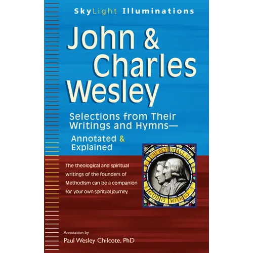 John & Charles Wesley: Selections from Their Writings and Hymnsa Annotated & Explained